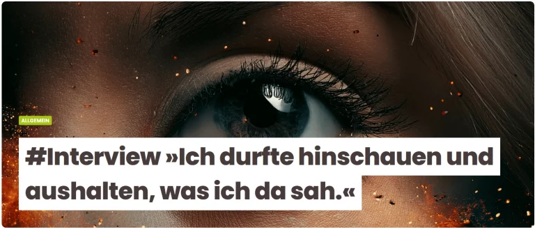 #Interview »Ich durfte hinschauen und aushalten, was ich da sah.«